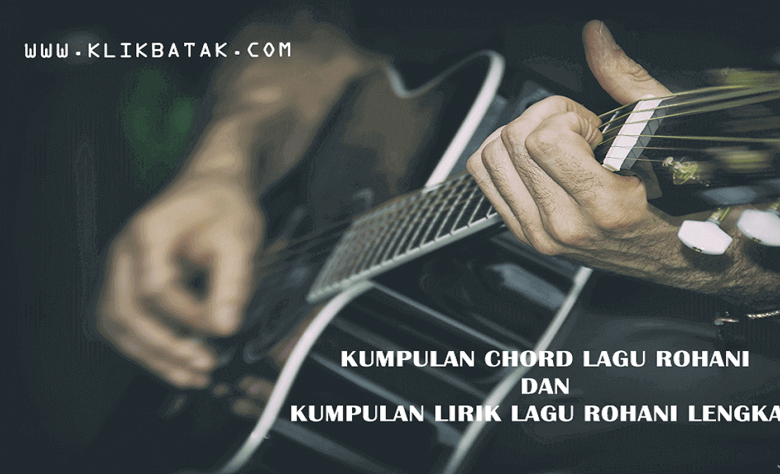 Chord Gitar Dan Lirik Lagu Rohani Terbaru Populer - KlikBatak.com