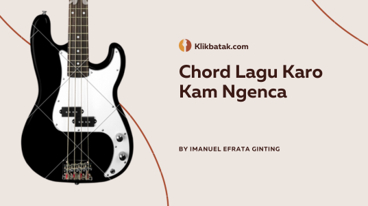 Chord Lagu Karo Kam Ngenca: Lirik, Chord Lengkap, dan Makna