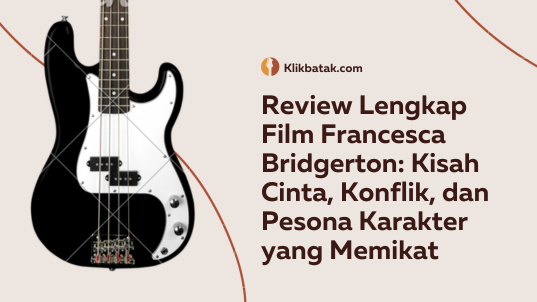 Review Lengkap Film Francesca Bridgerton: Kisah Cinta, Konflik, dan Pesona Karakter yang Memikat