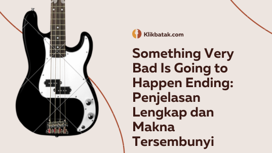 Something Very Bad Is Going to Happen Ending: Penjelasan Lengkap dan Makna Tersembunyi