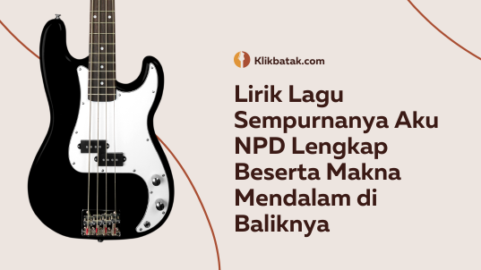 Lirik Lagu Sempurnanya Aku NPD Lengkap Beserta Makna Mendalam di Baliknya