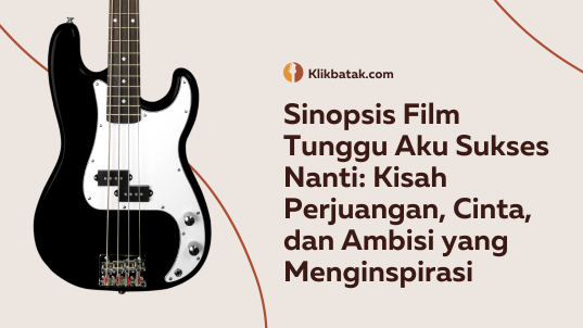 Sinopsis Film Tunggu Aku Sukses Nanti: Kisah Perjuangan, Cinta, dan Ambisi yang Menginspirasi