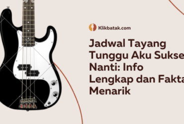 Jadwal Tayang Tunggu Aku Sukses Nanti: Info Lengkap dan Fakta Menarik