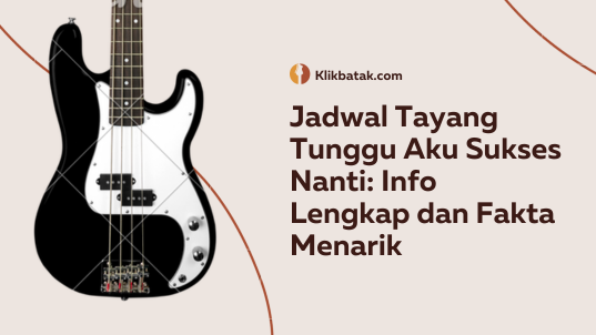 Jadwal Tayang Tunggu Aku Sukses Nanti: Info Lengkap dan Fakta Menarik